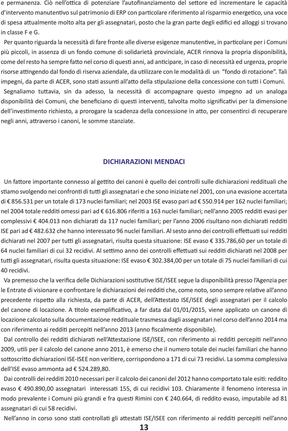 di spesa attualmente molto alta per gli assegnatari, posto che la gran parte degli edifici ed alloggi si trovano in classe F e G.