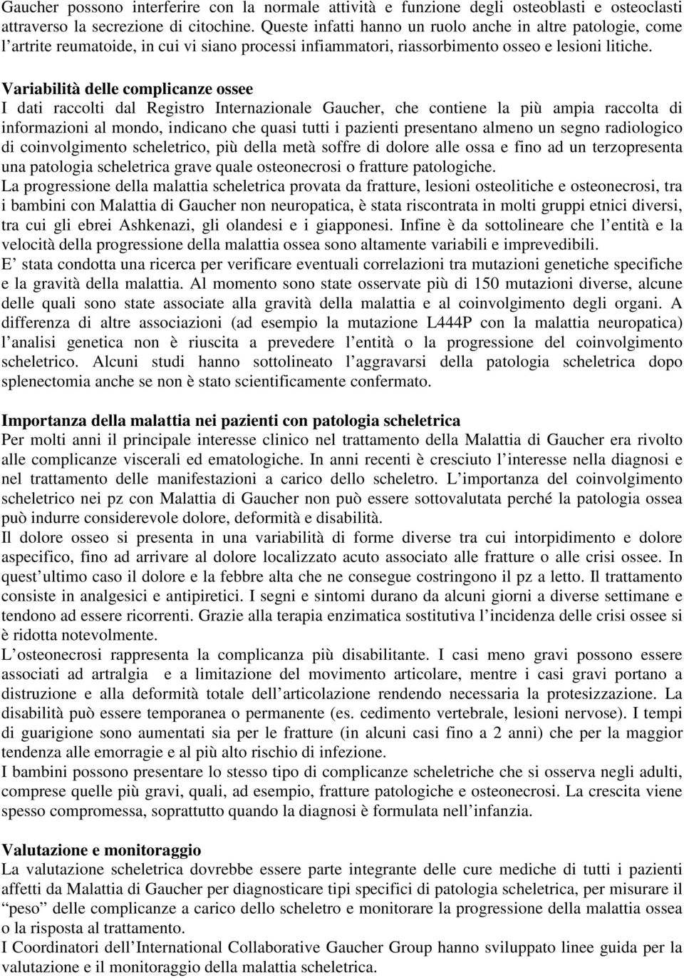 Variabilità delle complicanze ossee I dati raccolti dal Registro Internazionale Gaucher, che contiene la più ampia raccolta di informazioni al mondo, indicano che quasi tutti i pazienti presentano