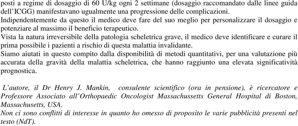 Vista la natura irreversibile della patologia scheletrica grave, il medico deve identificare e curare il prima possibile i pazienti a rischio di questa malattia invalidante.