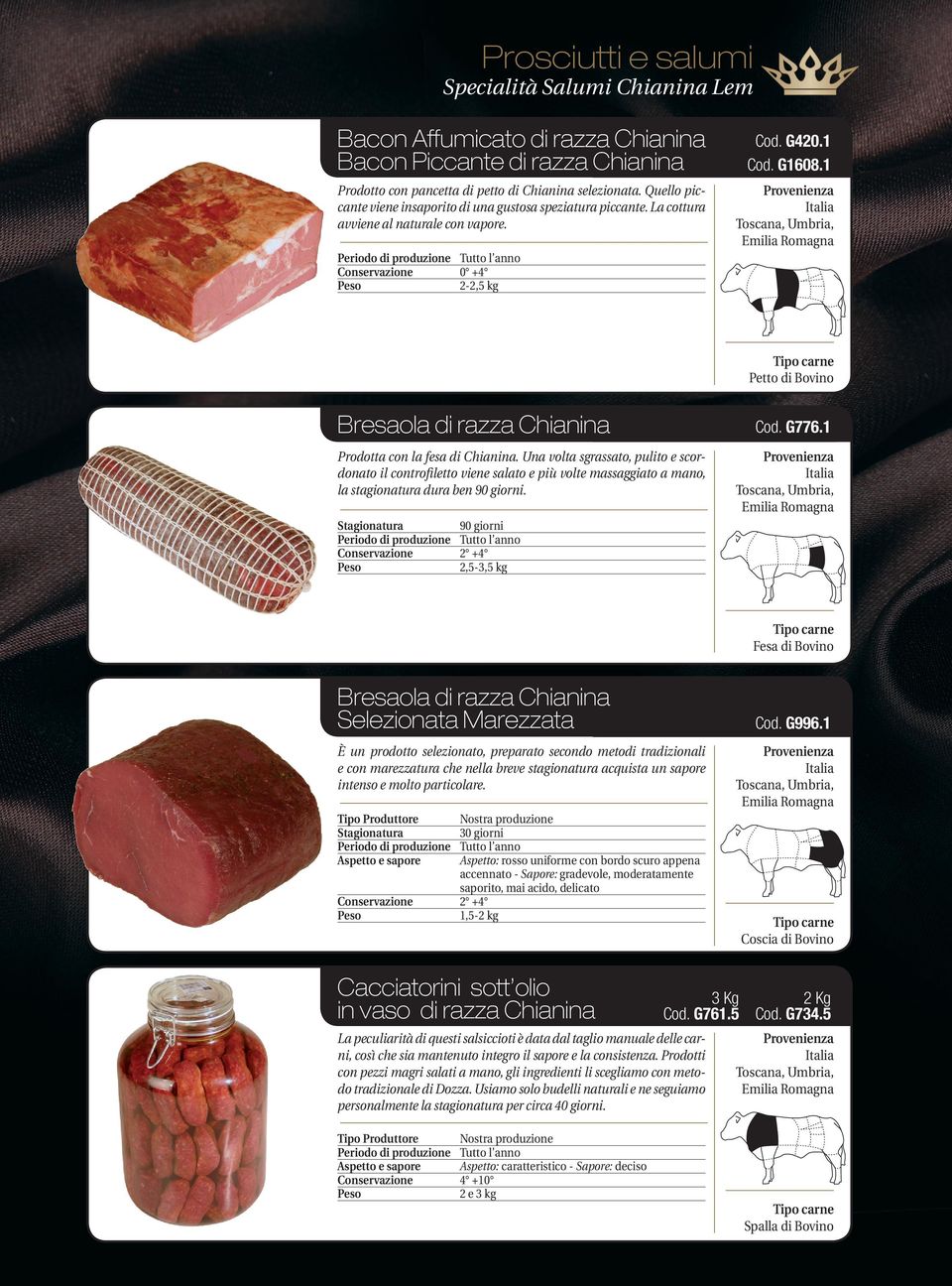 1 Prodotta con la fesa di Chianina. Una volta sgrassato, pulito e scordonato il controfiletto viene salato e più volte massaggiato a mano, la stagionatura dura ben 90 giorni.
