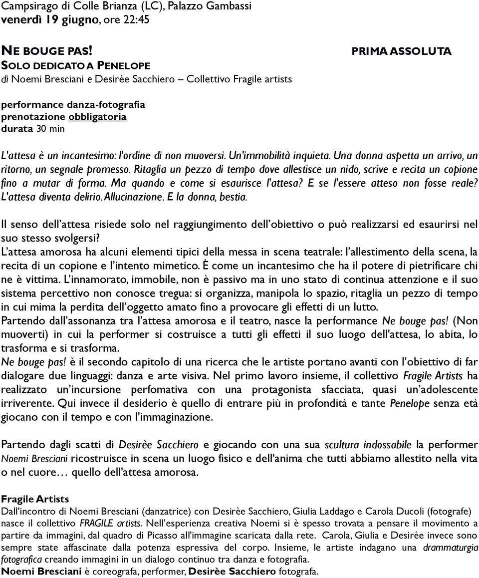 muoversi. Un'immobilità inquieta. Una donna aspetta un arrivo, un ritorno, un segnale promesso. Ritaglia un pezzo di tempo dove allestisce un nido, scrive e recita un copione fino a mutar di forma.