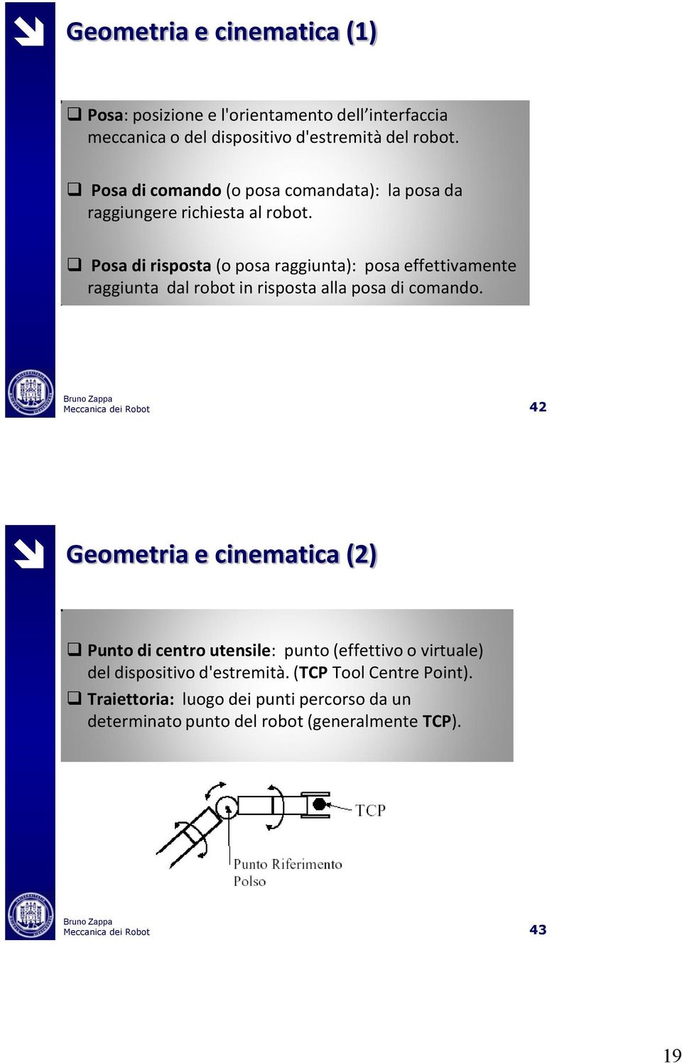 Posa di risposta (o posa raggiunta): posa effettivamente raggiunta dal robot in risposta alla posa di comando.