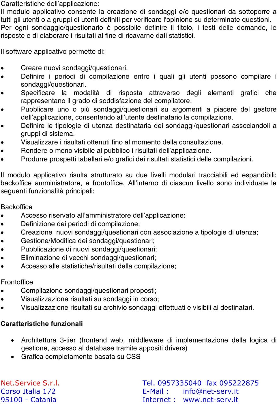 Il software applicativo permette di: Creare nuovi sondaggi/questionari. Definire i periodi di compilazione entro i quali gli utenti possono compilare i sondaggi/questionari.