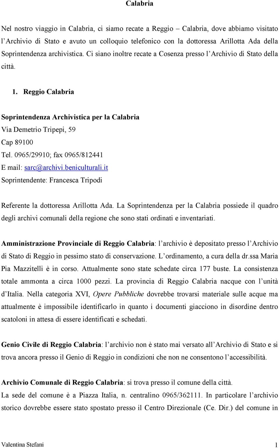 Reggio Calabria Soprintendenza Archivistica per la Calabria Via Demetrio Tripepi, 59 Cap 89100 Tel. 0965/29910; fax 0965/812441 E mail: sarc@archivi.beniculturali.