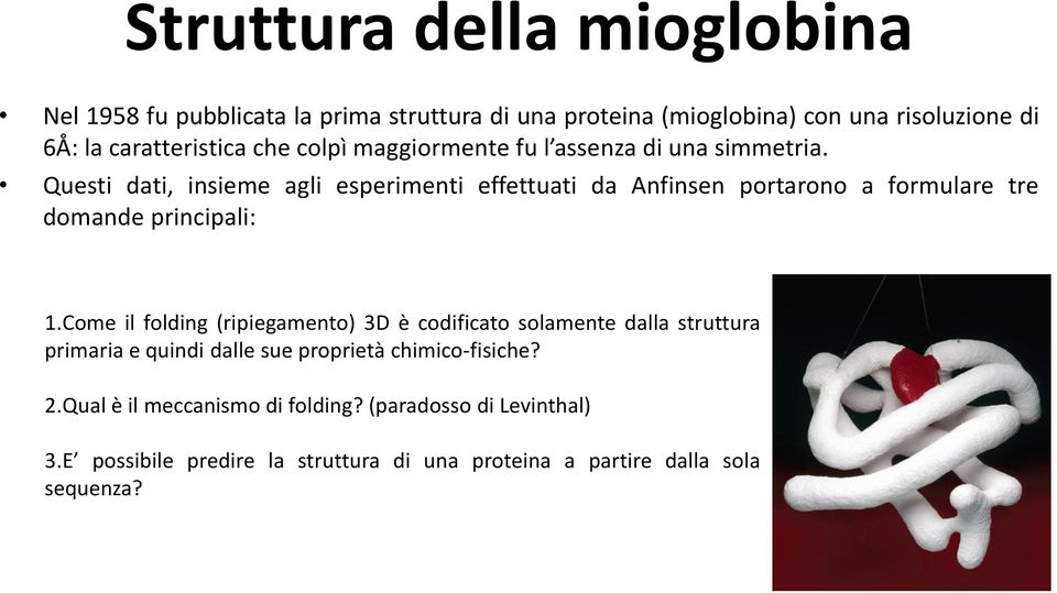 Questi dati, insieme agli esperimenti effettuati da Anfinsen portarono a formulare tre domande principali: 1.