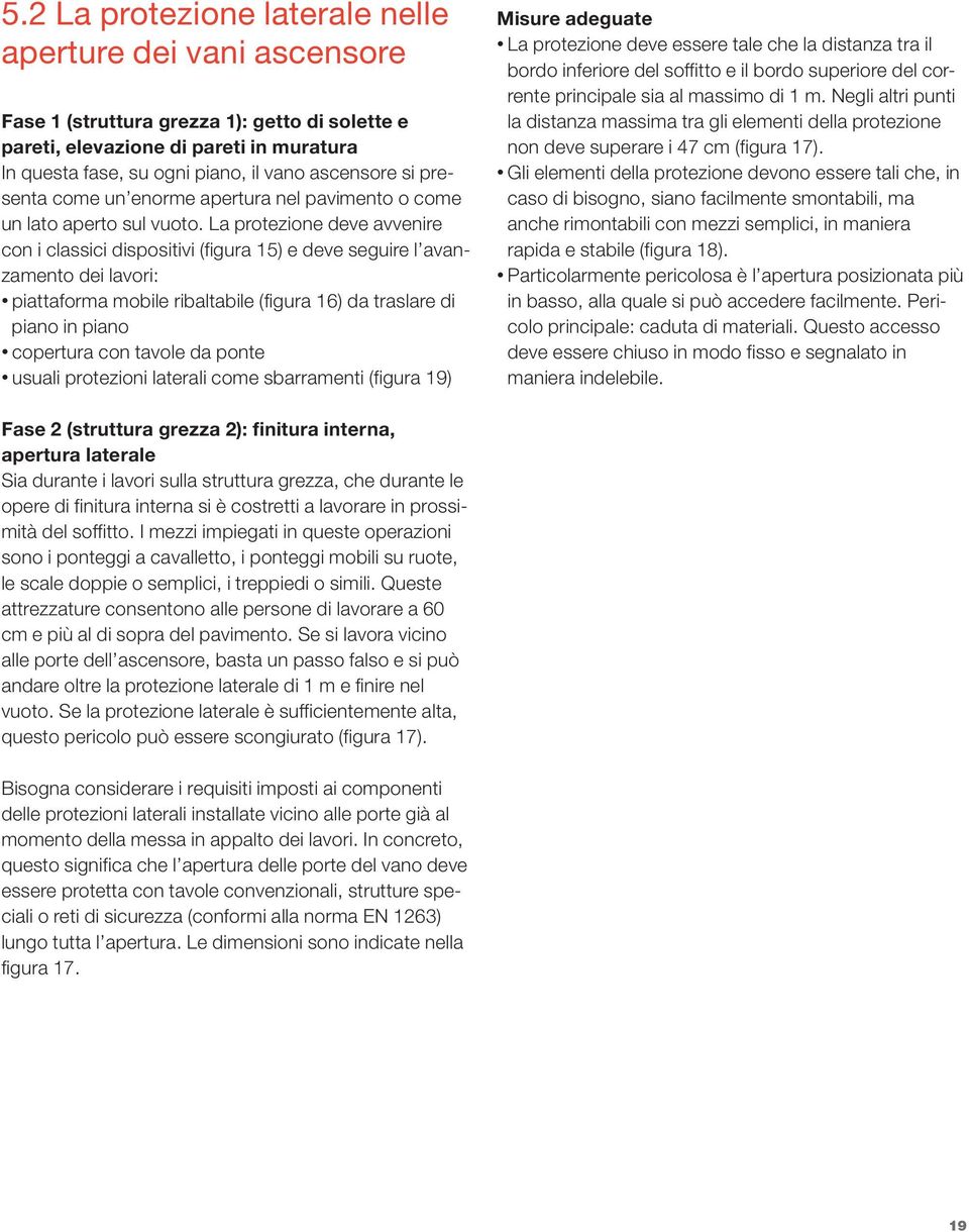 La protezione deve avvenire con i classici dispositivi (figura 15) e deve seguire l avanzamento dei lavori: piattaforma mobile ribaltabile (figura 16) da traslare di piano in piano copertura con