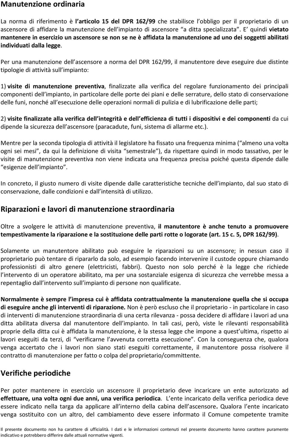 Per una manutenzione dell ascensore a norma del DPR 162/99, il manutentore deve eseguire due distinte tipologie di attività sull impianto: 1) visite di manutenzione preventiva, finalizzate alla