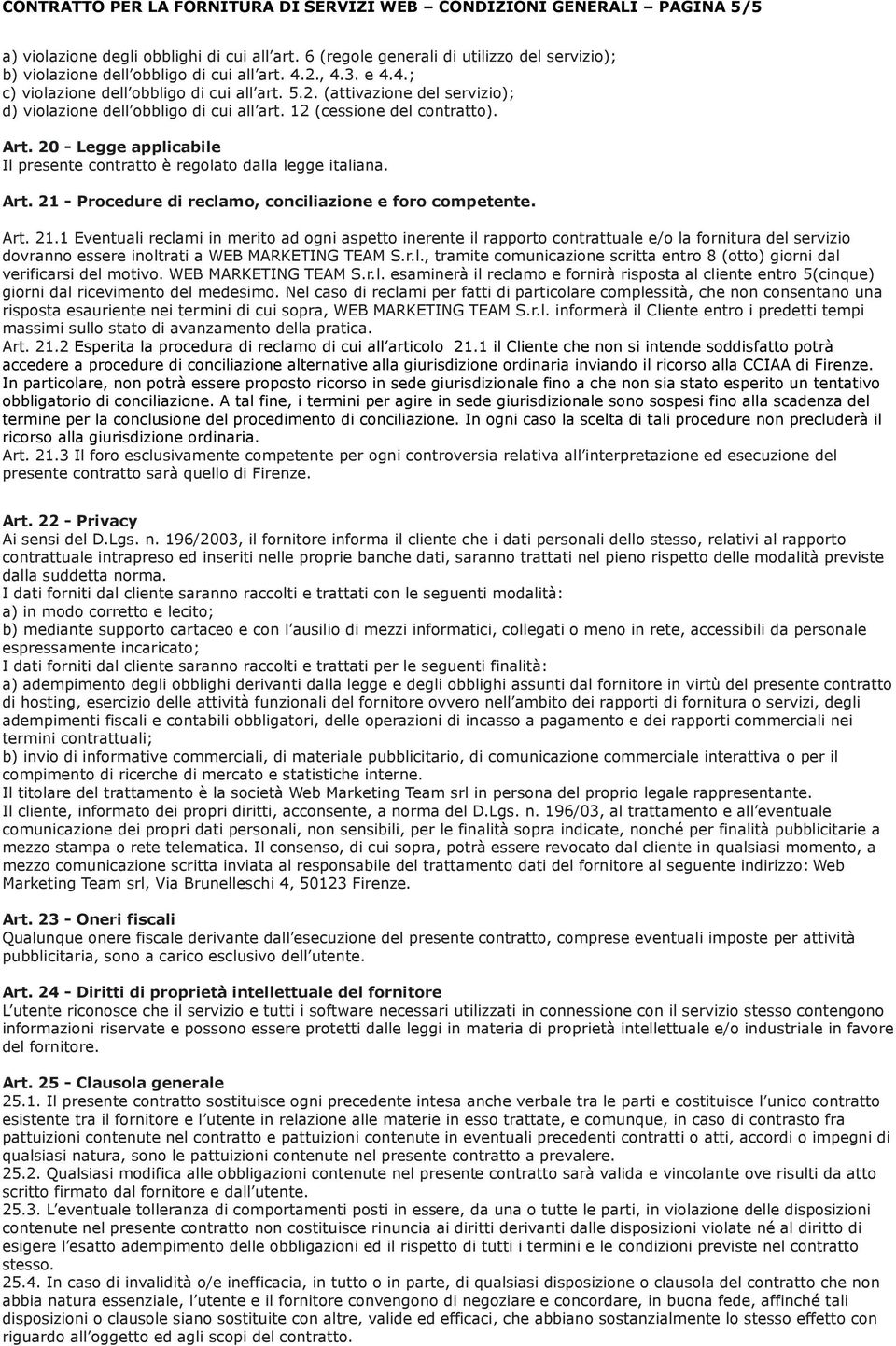 12 (cessione del contratto). Art. 20 - Legge applicabile Il presente contratto è regolato dalla legge italiana. Art. 21 