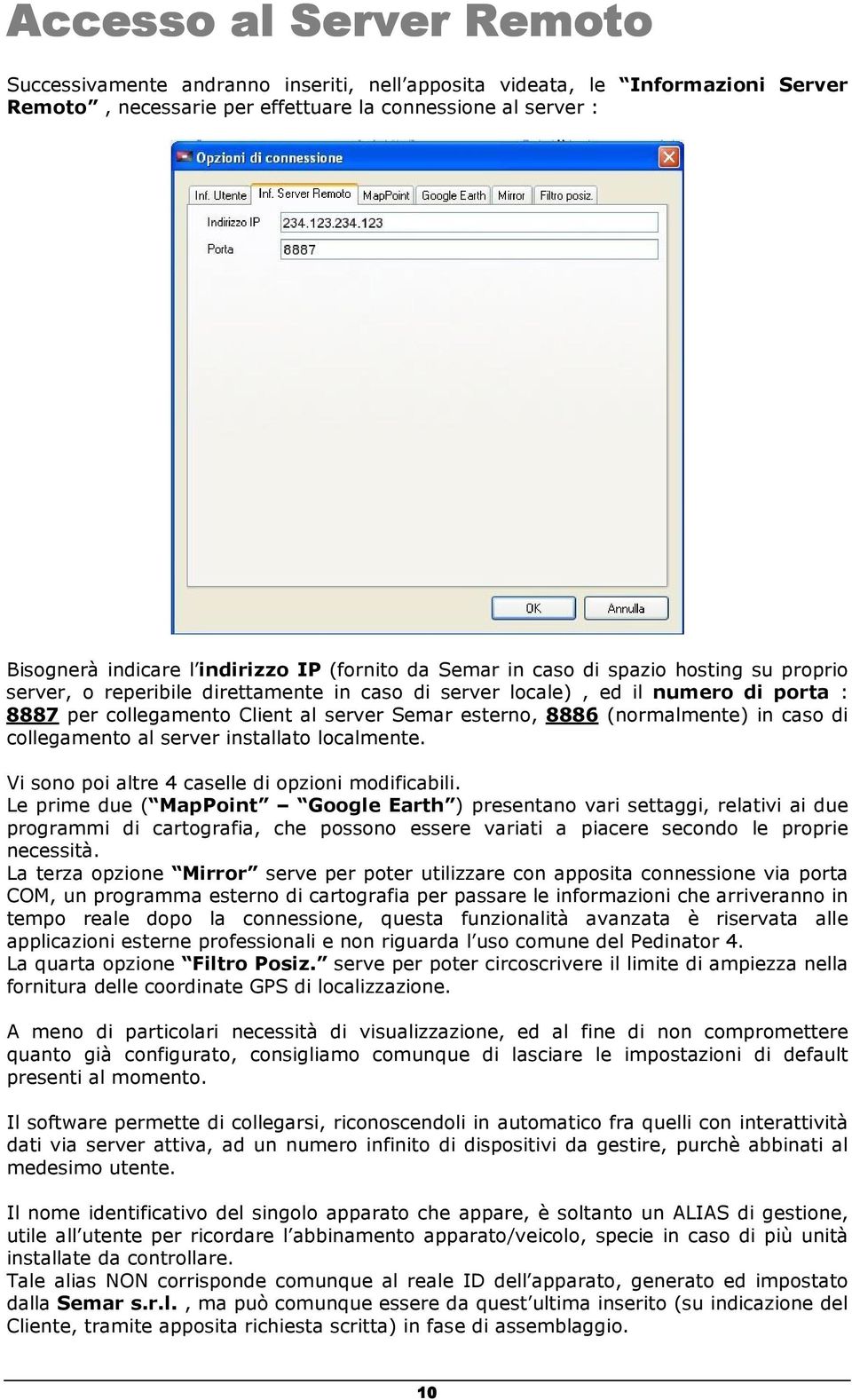 8886 (normalmente) in caso di collegamento al server installato localmente. Vi sono poi altre 4 caselle di opzioni modificabili.