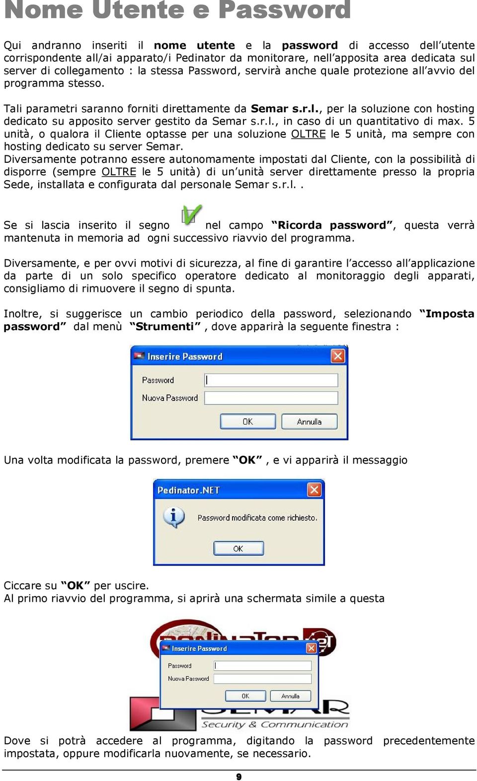 r.l., in caso di un quantitativo di max. 5 unità, o qualora il Cliente optasse per una soluzione OLTRE le 5 unità, ma sempre con hosting dedicato su server Semar.