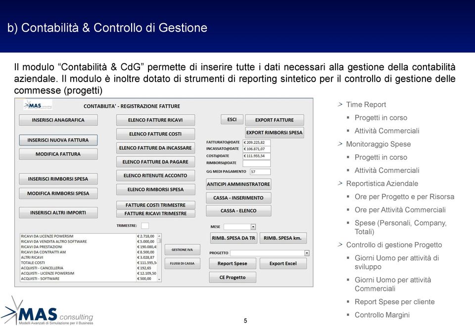 Il modulo è inoltre dotato di strumenti di reporting sintetico per il controllo di gestione delle commesse (progetti) 5 Time Report Progetti in corso