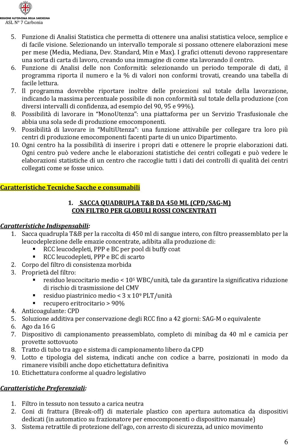 I grafici ottenuti devono rappresentare una sorta di carta di lavoro, creando una immagine di come sta lavorando il centro. 6.