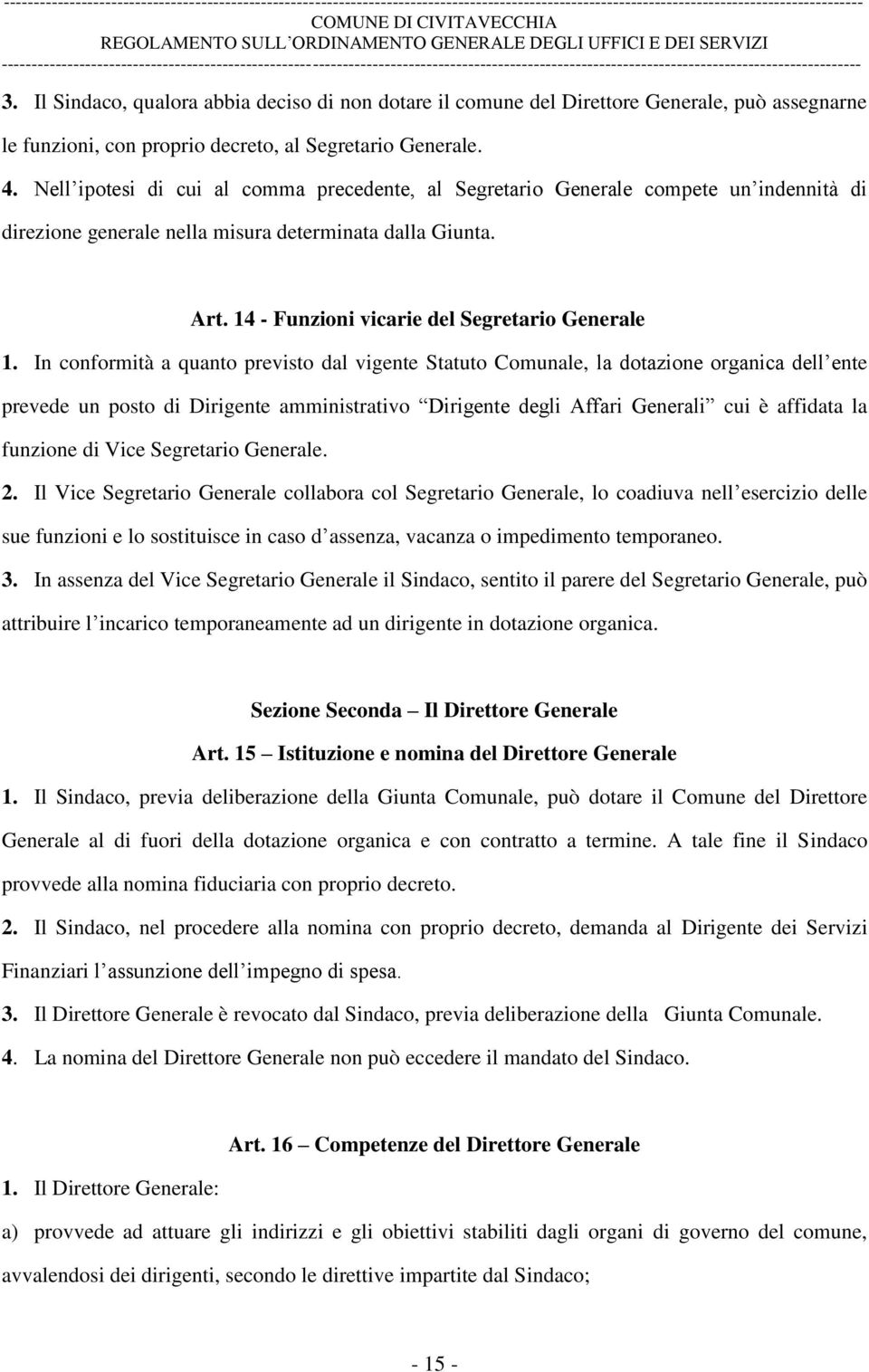 In conformità a quanto previsto dal vigente Statuto Comunale, la dotazione organica dell ente prevede un posto di Dirigente amministrativo Dirigente degli Affari Generali cui è affidata la funzione