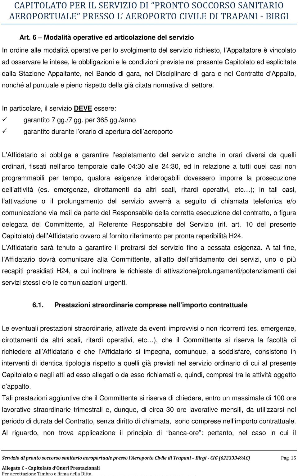 della già citata normativa di settore. In particolare, il servizio DEVE essere: garantito 7 gg./7 gg. per 365 gg.