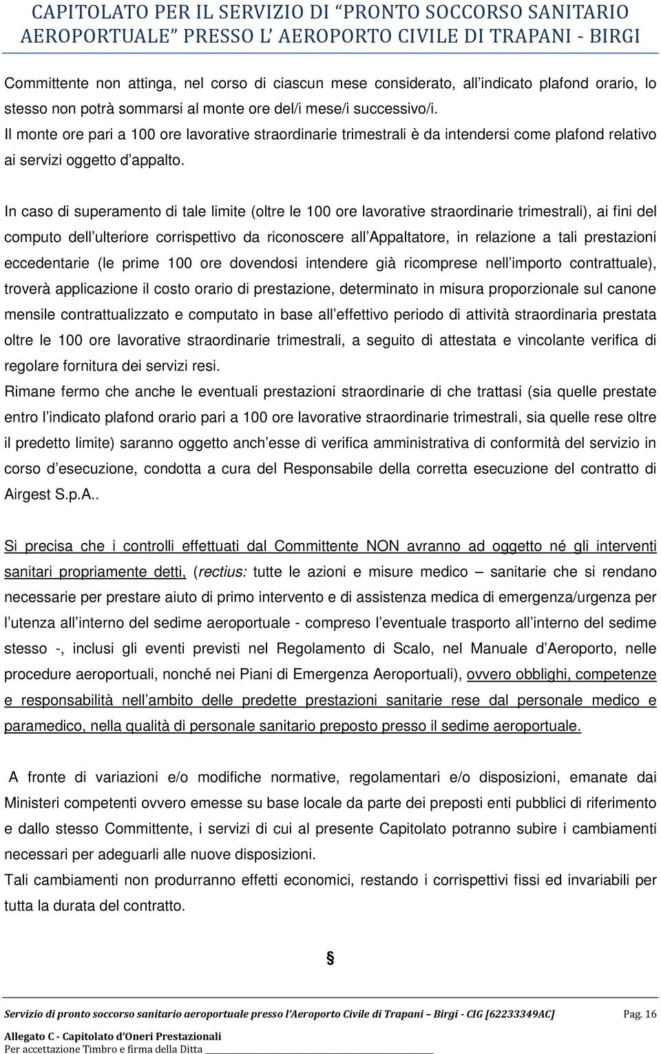 In caso di superamento di tale limite (oltre le 100 ore lavorative straordinarie trimestrali), ai fini del computo dell ulteriore corrispettivo da riconoscere all Appaltatore, in relazione a tali