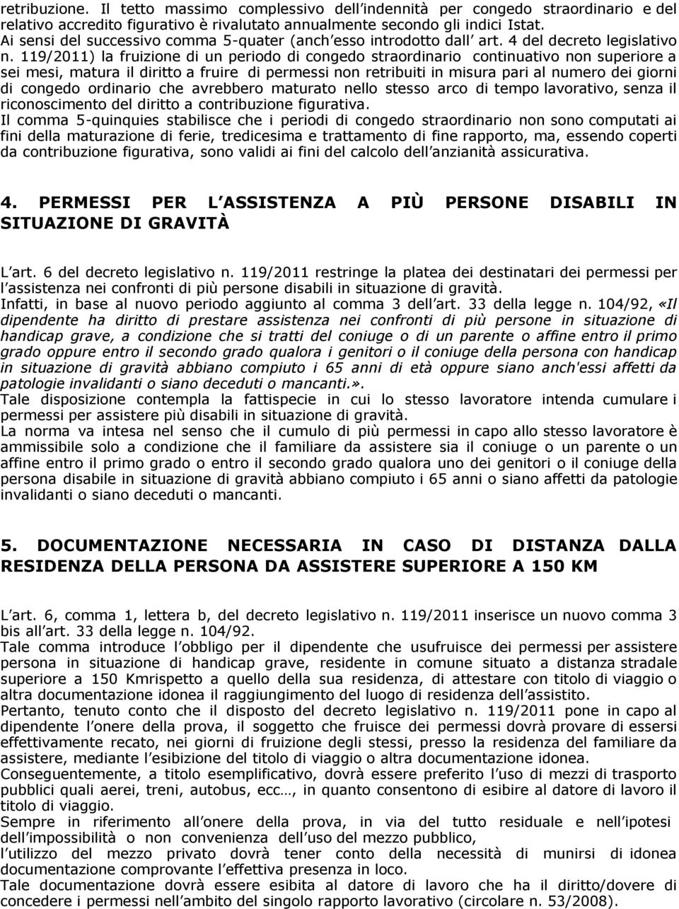 119/2011) la fruizione di un periodo di congedo straordinario continuativo non superiore a sei mesi, matura il diritto a fruire di permessi non retribuiti in misura pari al numero dei giorni di