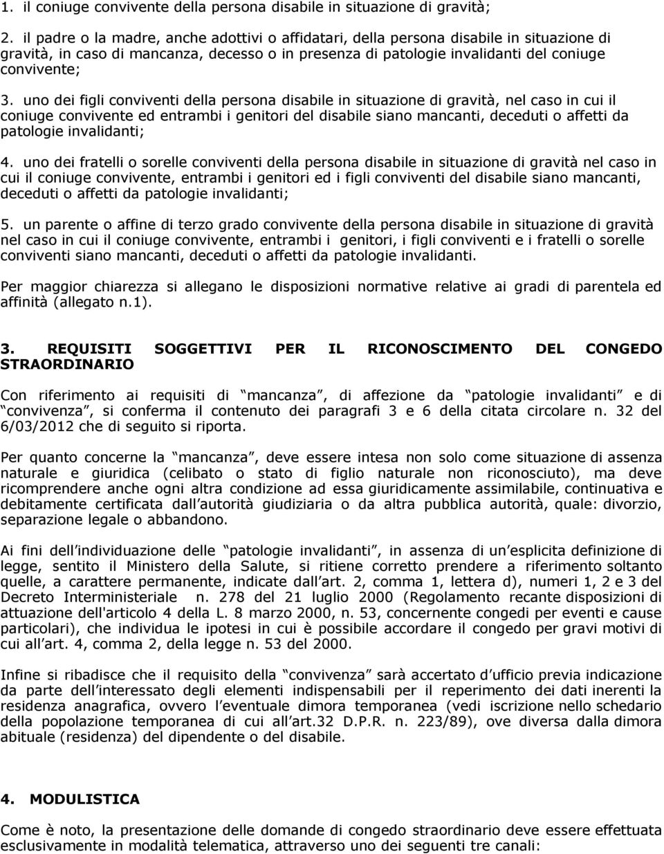 uno dei figli conviventi della persona disabile in situazione di gravità, nel caso in cui il coniuge convivente ed entrambi i genitori del disabile siano mancanti, deceduti o affetti da patologie