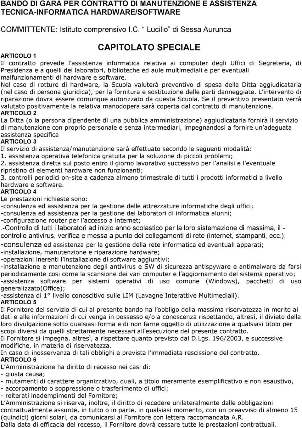 ICA-INFORMATICA HARDWARE/SOFTWARE COMMITTENTE: Istituto comprensivo I.C. Lucilio di Sessa Aurunca CAPITOLATO SPECIALE ARTICOLO 1 Il contratto prevede l assistenza informatica relativa ai computer