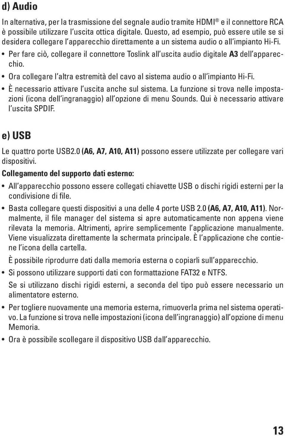 Per fare ciò, collegare il connettore Toslink all uscita audio digitale A3 dell apparecchio. Ora collegare l altra estremità del cavo al sistema audio o all impianto Hi-Fi.