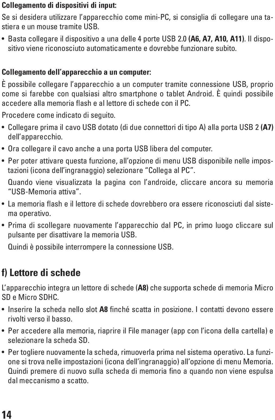 Collegamento dell apparecchio a un computer: È possibile collegare l apparecchio a un computer tramite connessione USB, proprio come si farebbe con qualsiasi altro smartphone o tablet Android.