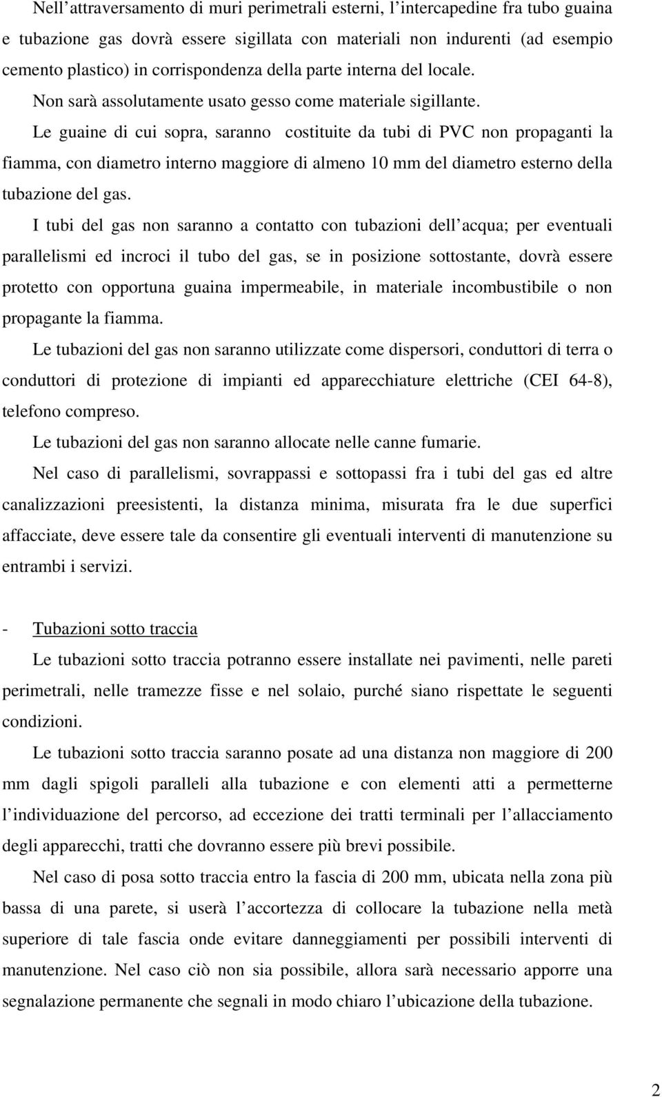 Le guaine di cui sopra, saranno costituite da tubi di PVC non propaganti la fiamma, con diametro interno maggiore di almeno 10 mm del diametro esterno della tubazione del gas.