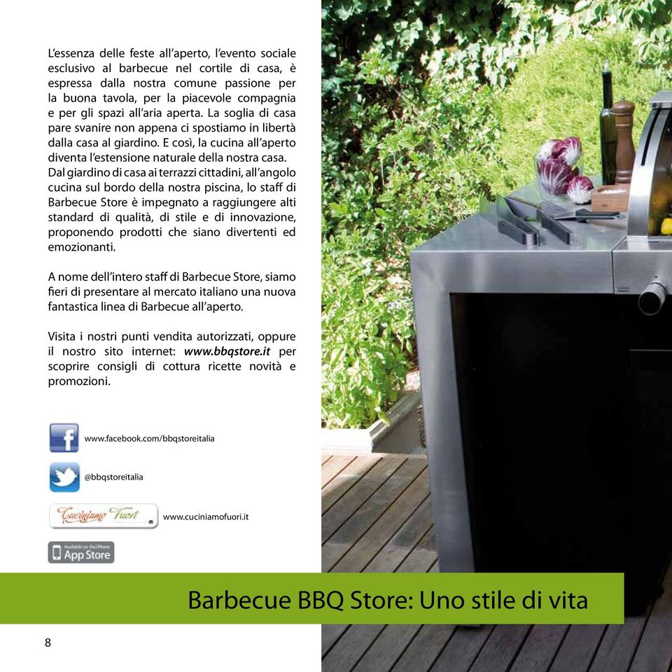 Dal giardino di casa ai terrazzi cittadini, all angolo cucina sul bordo della nostra piscina, lo staff di Barbecue Store è impegnato a raggiungere alti standard di qualità, di stile e di innovazione,