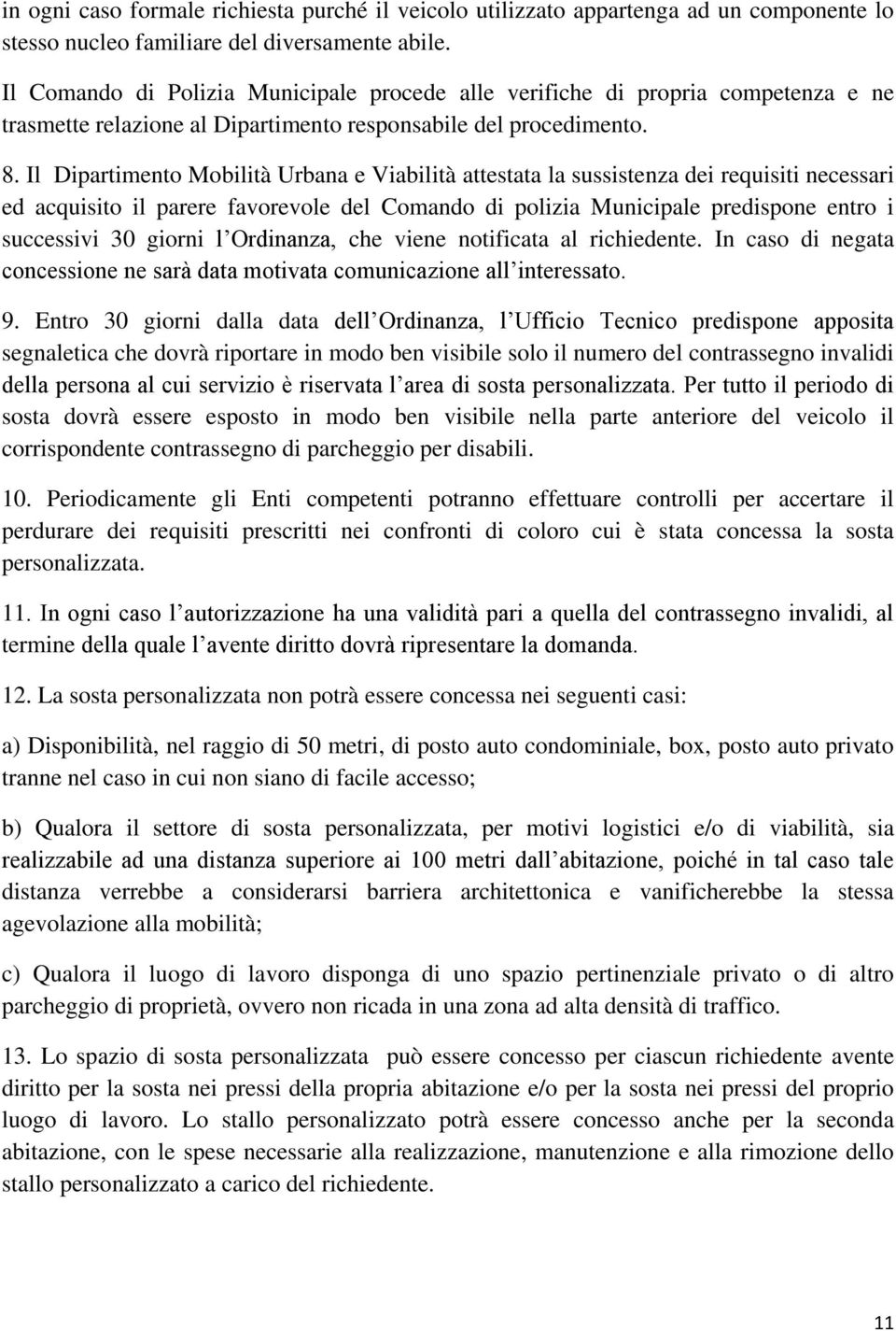 Il Dipartimento Mobilità Urbana e Viabilità attestata la sussistenza dei requisiti necessari ed acquisito il parere favorevole del Comando di polizia Municipale predispone entro i successivi 30