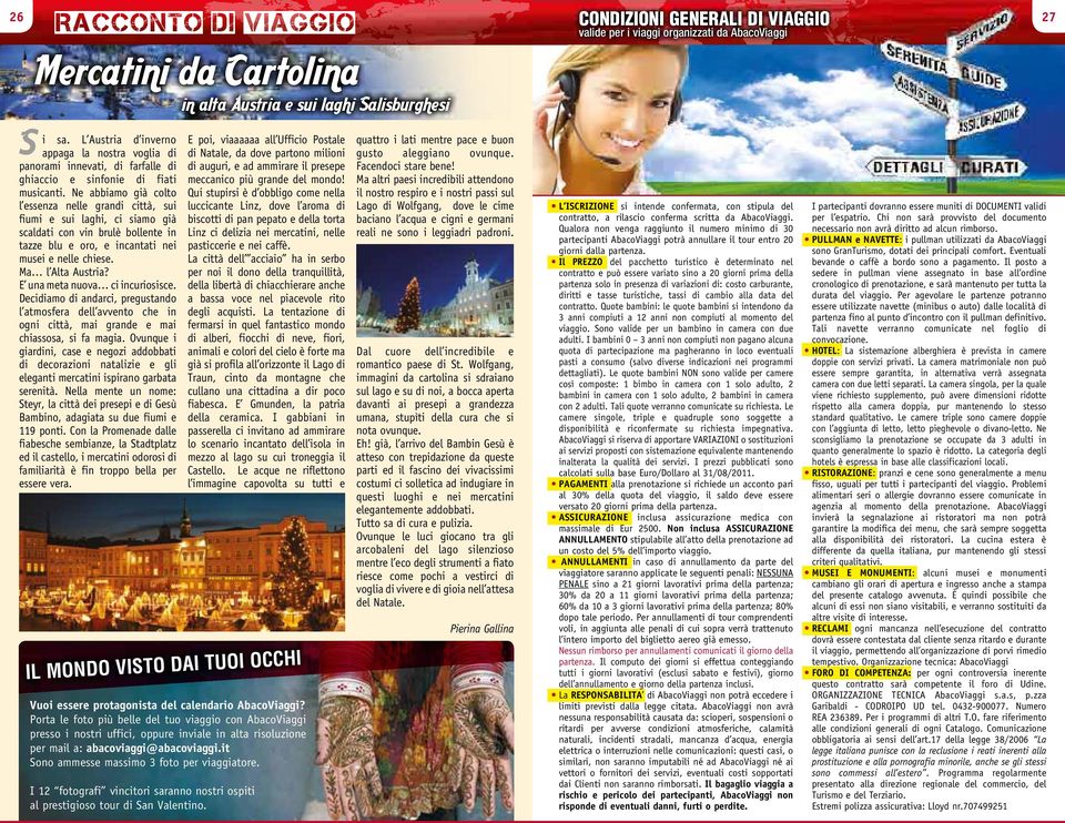 Ne abbiamo già colto l essenza nelle grandi città, sui fiumi e sui laghi, ci siamo già scaldati con vin brulè bollente in tazze blu e oro, e incantati nei musei e nelle chiese. Ma l Alta?