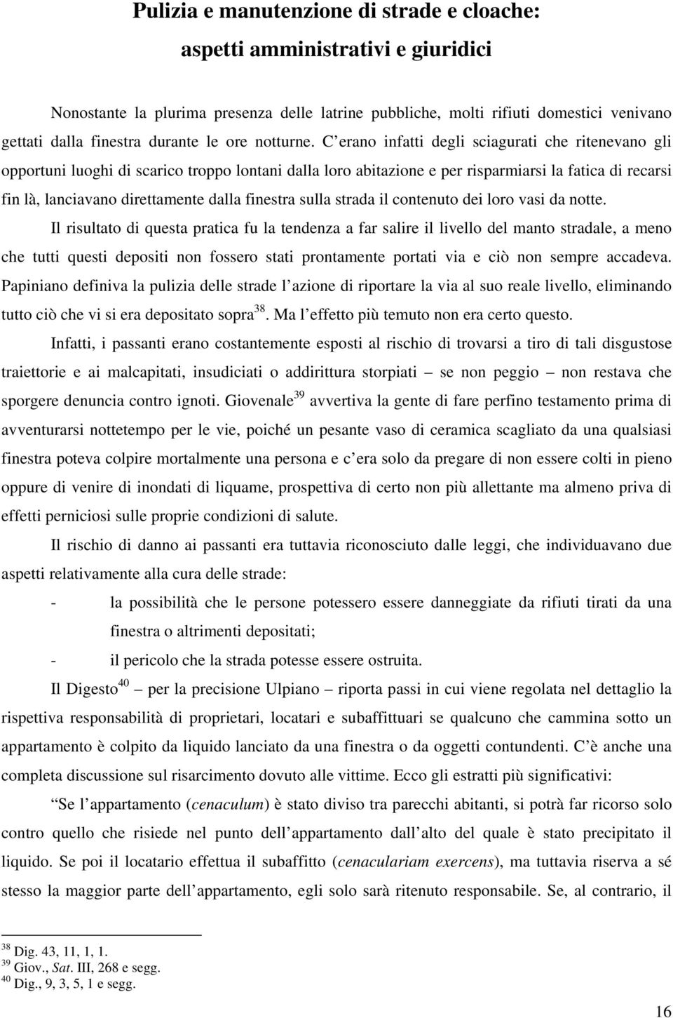 C erano infatti degli sciagurati che ritenevano gli opportuni luoghi di scarico troppo lontani dalla loro abitazione e per risparmiarsi la fatica di recarsi fin là, lanciavano direttamente dalla