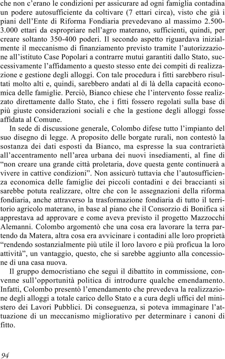 Il secondo aspetto riguardava inizialmente il meccanismo di finanziamento previsto tramite l autorizzazione all istituto Case Popolari a contrarre mutui garantiti dallo Stato, successivamente l