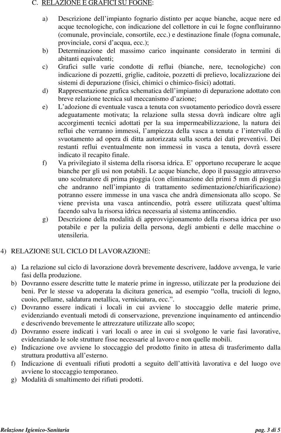 ); b) Determinazione del massimo carico inquinante considerato in termini di abitanti equivalenti; c) Grafici sulle varie condotte di reflui (bianche, nere, tecnologiche) con indicazione di pozzetti,