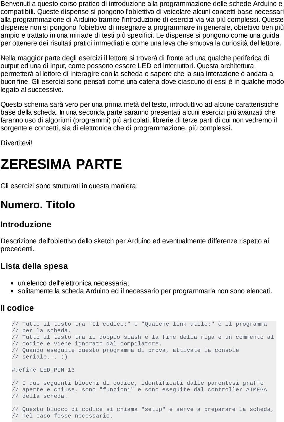 Queste dispense non si pongono l'obiettivo di insegnare a programmare in generale, obiettivo ben più ampio e trattato in una miriade di testi più specifici.