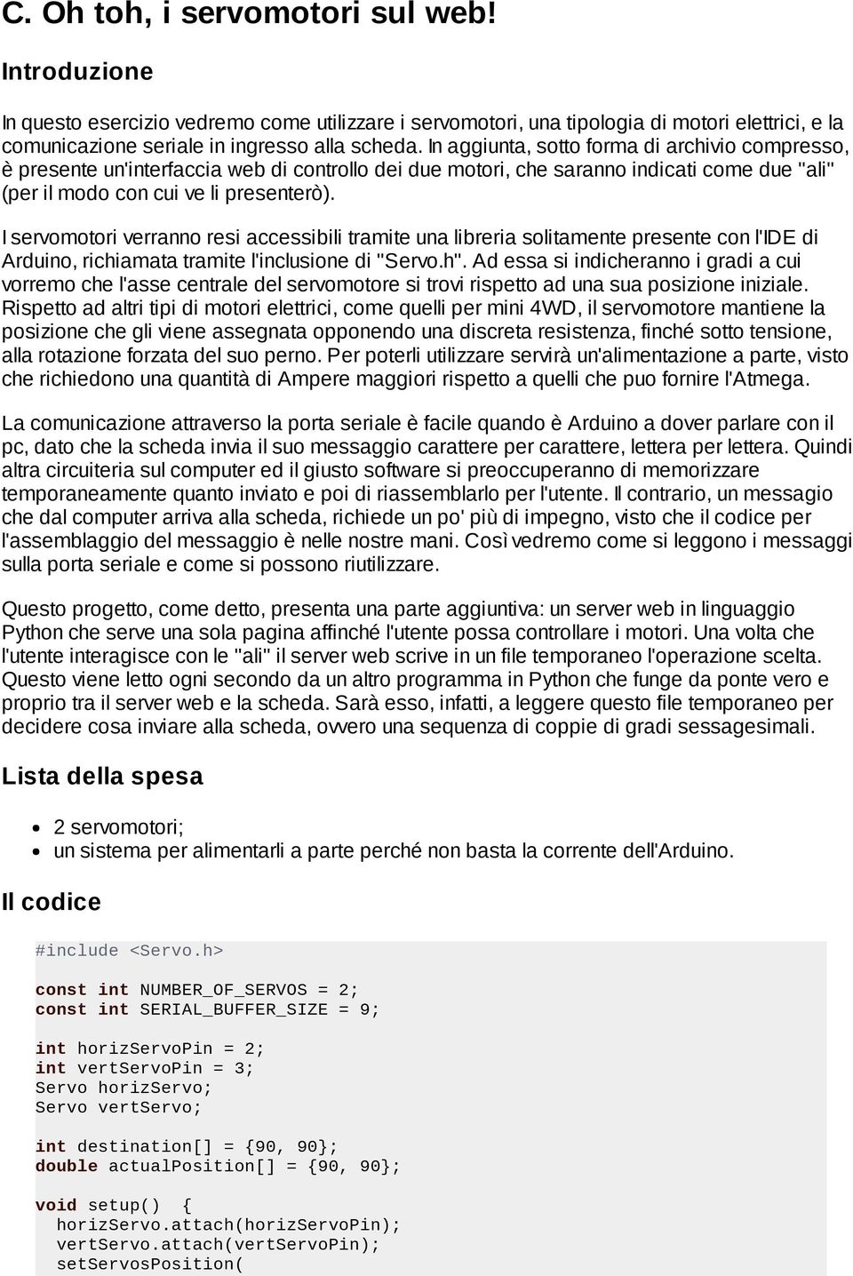 I servomotori verranno resi accessibili tramite una libreria solitamente presente con l'ide di Arduino, richiamata tramite l'inclusione di "Servo.h".