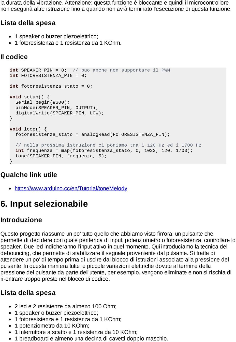 begin(9600); pinmode(speaker_pin, OUTPUT); digitalwrite(speaker_pin, LOW); fotoresistenza_stato = analogread(fotoresistenza_pin); // nella prossima istruzione ci poniamo tra i 120 Hz ed i 1700 Hz int