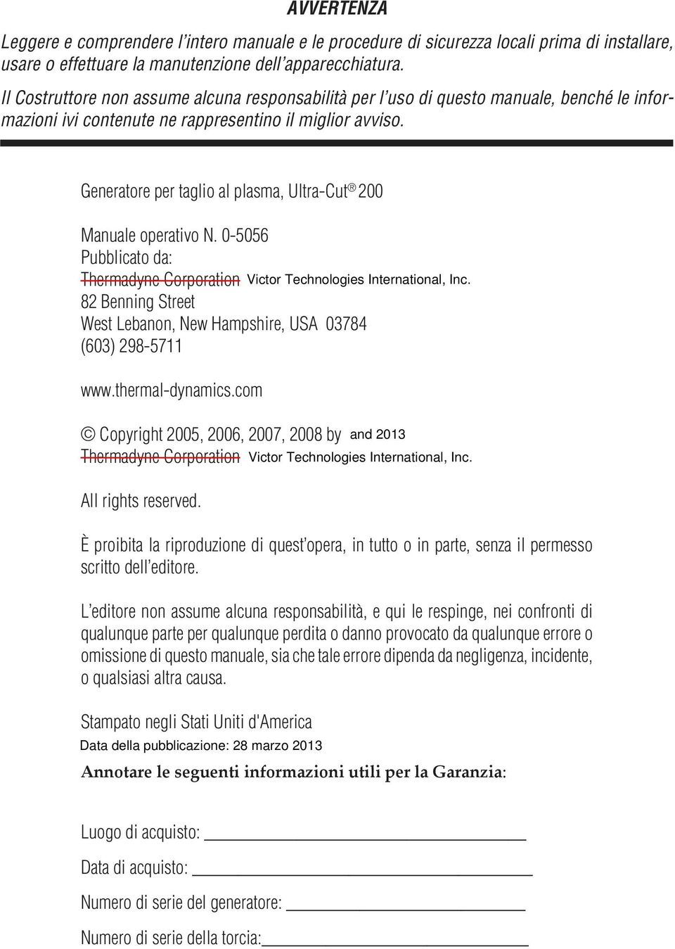 Generatore per taglio al plasma, Ultra-Cut 00 Manuale operativo N. 0-5056 Pubblicato da: Thermadyne Corporation 8 Benning Street West Lebanon, New Hampshire, USA 078 (60) 98-57 www.thermal-dynamics.