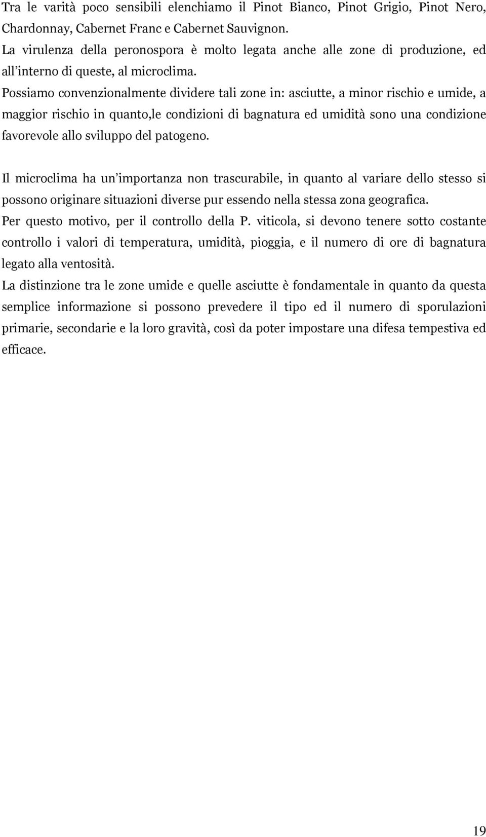 Possiamo convenzionalmente dividere tali zone in: asciutte, a minor rischio e umide, a maggior rischio in quanto,le condizioni di bagnatura ed umidità sono una condizione favorevole allo sviluppo del