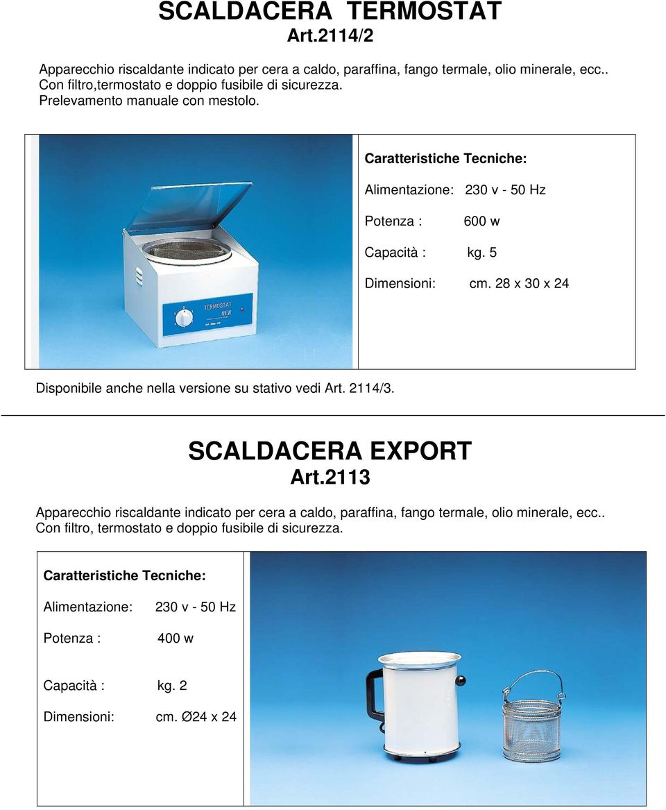 5 Dimensioni: cm. 28 x 30 x 24 Disponibile anche nella versione su stativo vedi Art. 2114/3. SCALDACERA EXPORT Art.