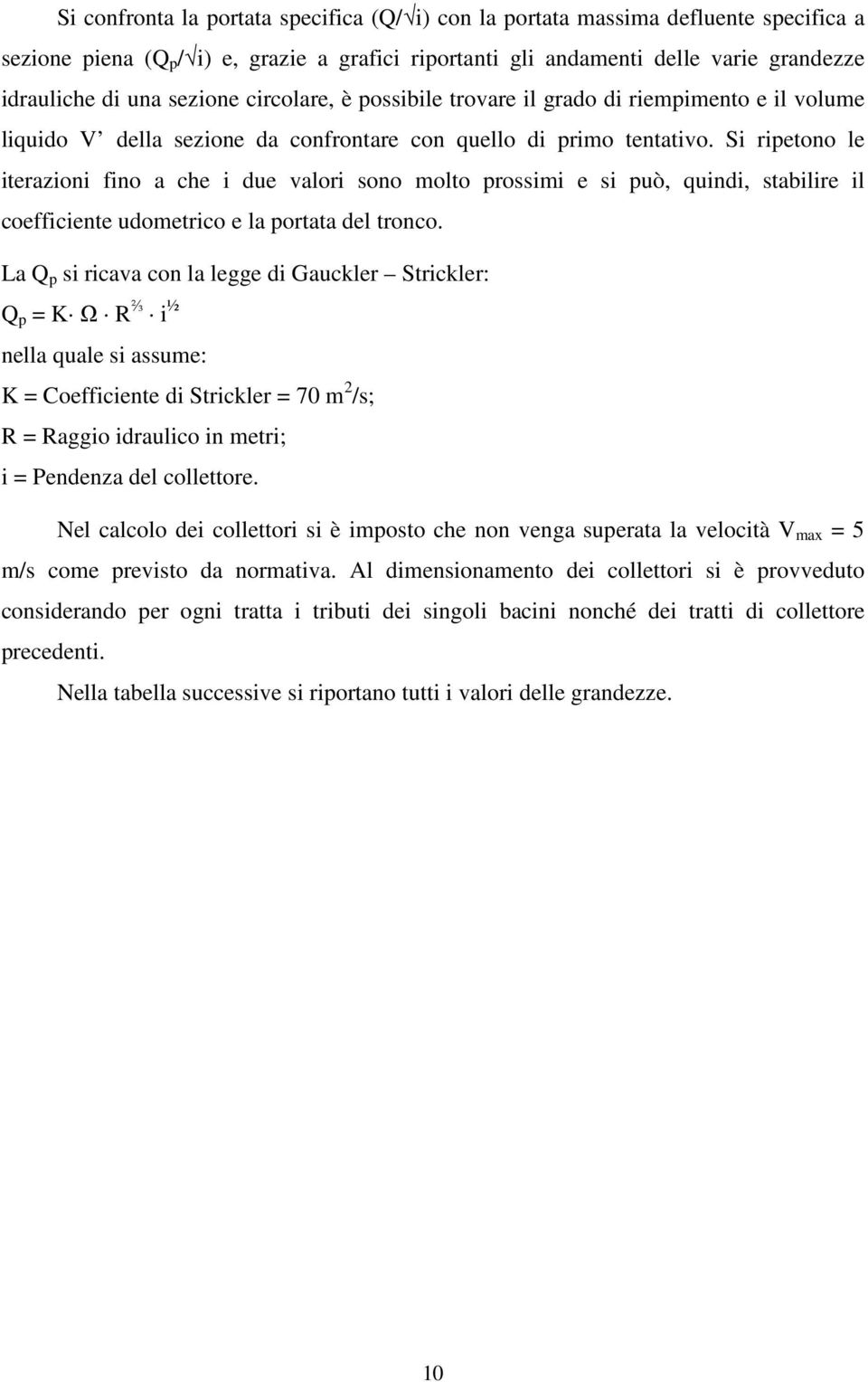 Si ripetono le iterazioni fino a che i due valori sono molto prossimi e si può, quindi, stabilire il coefficiente udometrico e la portata del tronco.