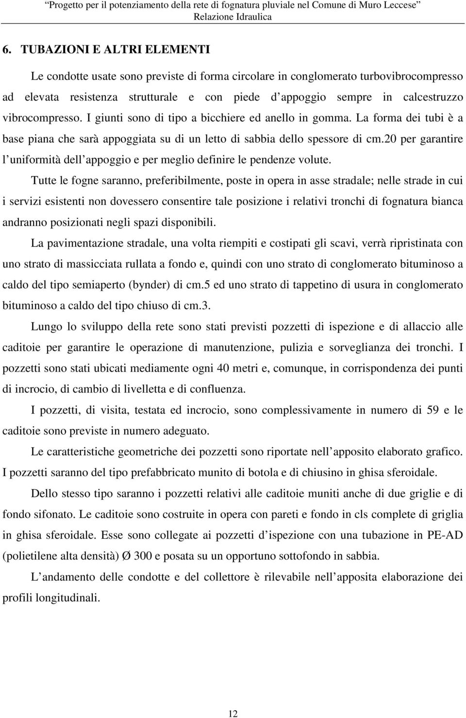 vibrocompresso. I giunti sono di tipo a bicchiere ed anello in gomma. La forma dei tubi è a base piana che sarà appoggiata su di un letto di sabbia dello spessore di cm.