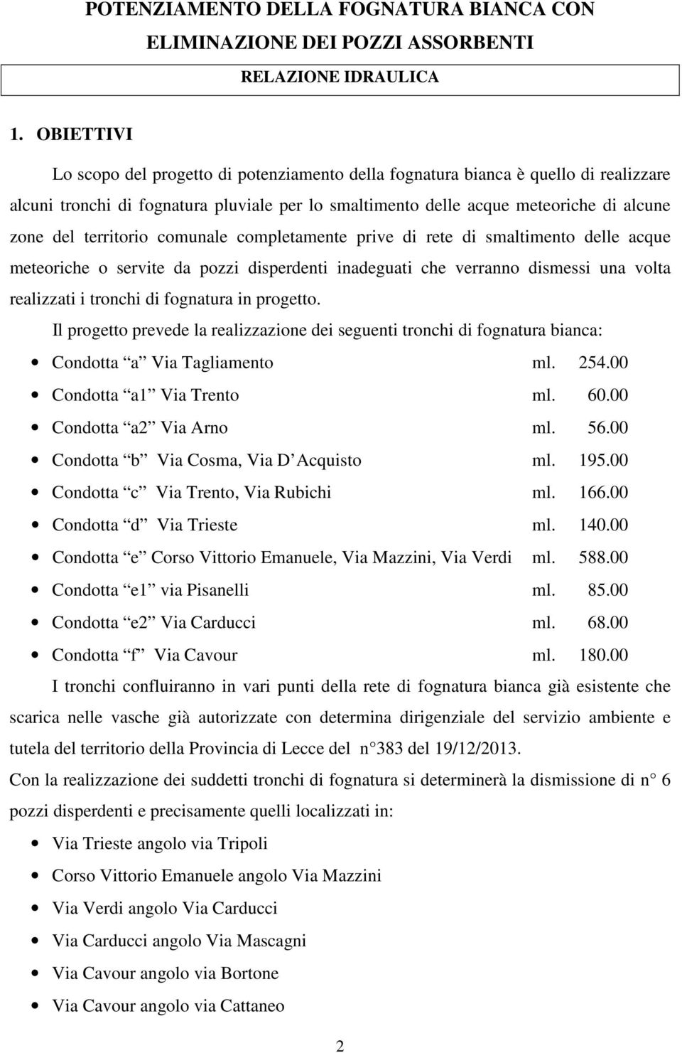 territorio comunale completamente prive di rete di smaltimento delle acque meteoriche o servite da pozzi disperdenti inadeguati che verranno dismessi una volta realizzati i tronchi di fognatura in