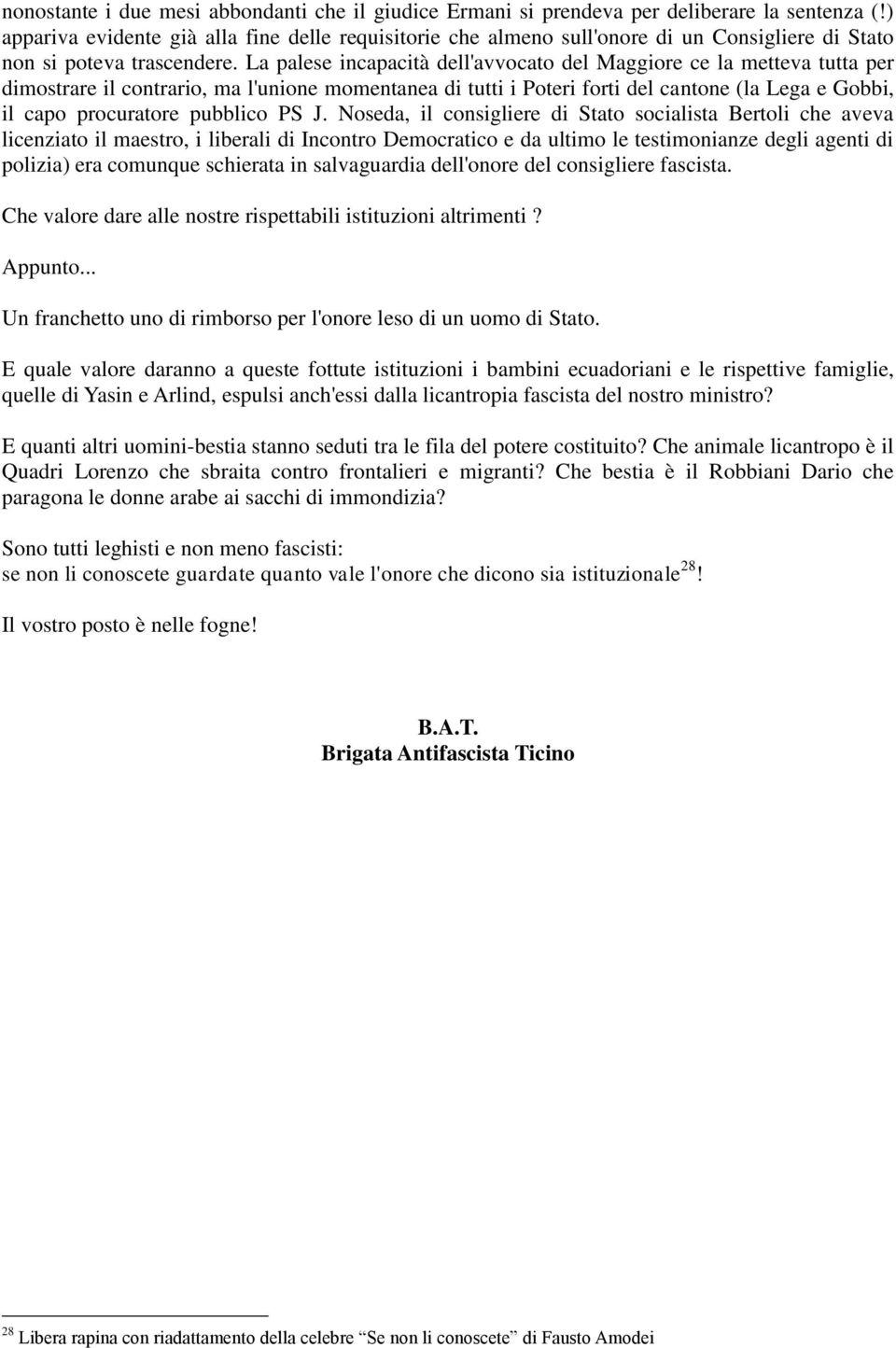 La palese incapacità dell'avvocato del Maggiore ce la metteva tutta per dimostrare il contrario, ma l'unione momentanea di tutti i Poteri forti del cantone (la Lega e Gobbi, il capo procuratore