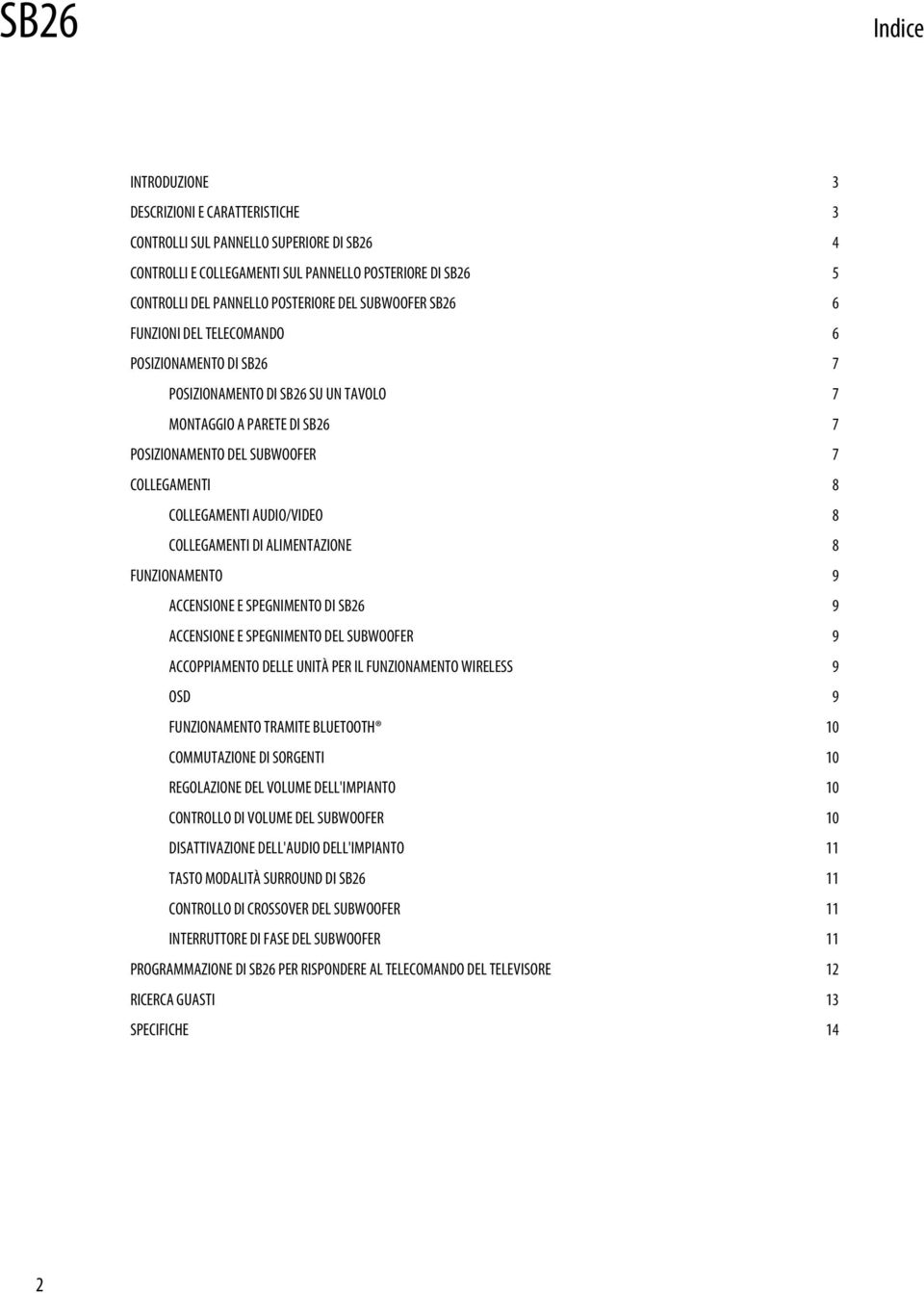 AUDIO/VIDEO 8 COLLEGAMENTI DI ALIMENTAZIONE 8 FUNZIONAMENTO 9 ACCENSIONE E SPEGNIMENTO DI SB26 9 ACCENSIONE E SPEGNIMENTO DEL SUBWOOFER 9 ACCOPPIAMENTO DELLE UNITÀ PER IL FUNZIONAMENTO WIRELESS 9 OSD