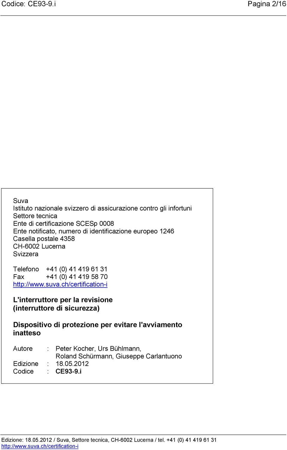 Ente notificato, numero di identificazione europeo 1246 Casella postale 4358 CH-6002 Lucerna Svizzera Telefono +41 (0) 41 419 61 31 Fax