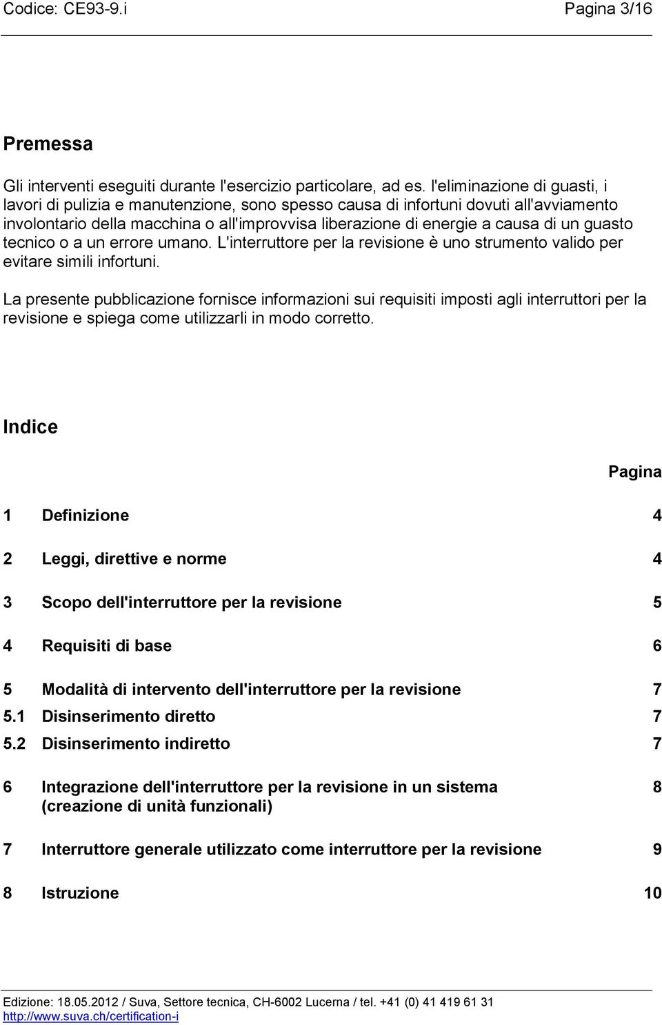 guasto tecnico o a un errore umano. L'interruttore per la revisione è uno strumento valido per evitare simili infortuni.