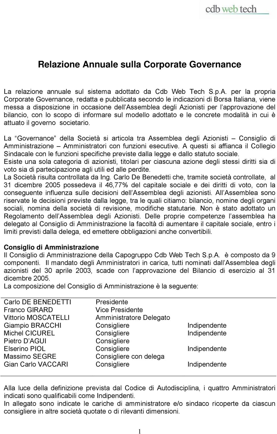 per la propria Corporate Governance, redatta e pubblicata secondo le indicazioni di Borsa Italiana, viene messa a disposizione in occasione dell Assemblea degli Azionisti per l approvazione del