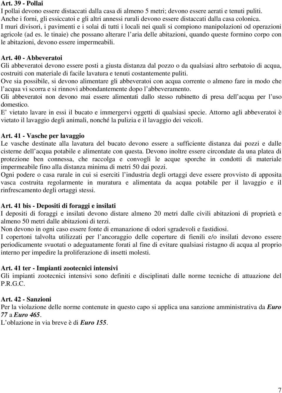 I muri divisori, i pavimenti e i solai di tutti i locali nei quali si compiono manipolazioni od operazioni agricole (ad es.