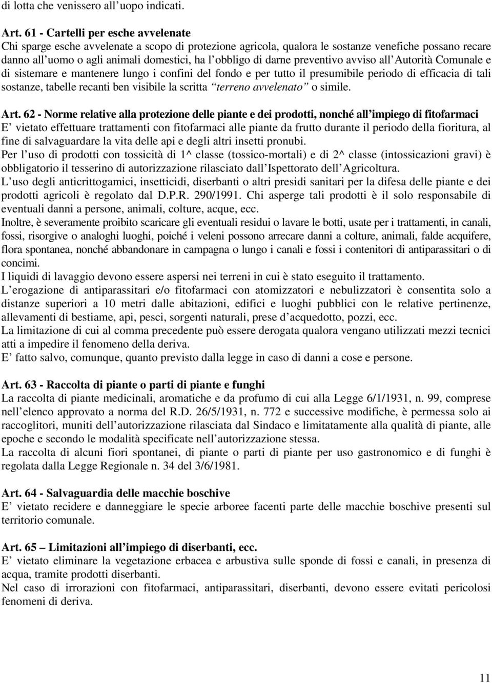 darne preventivo avviso all Autorità Comunale e di sistemare e mantenere lungo i confini del fondo e per tutto il presumibile periodo di efficacia di tali sostanze, tabelle recanti ben visibile la