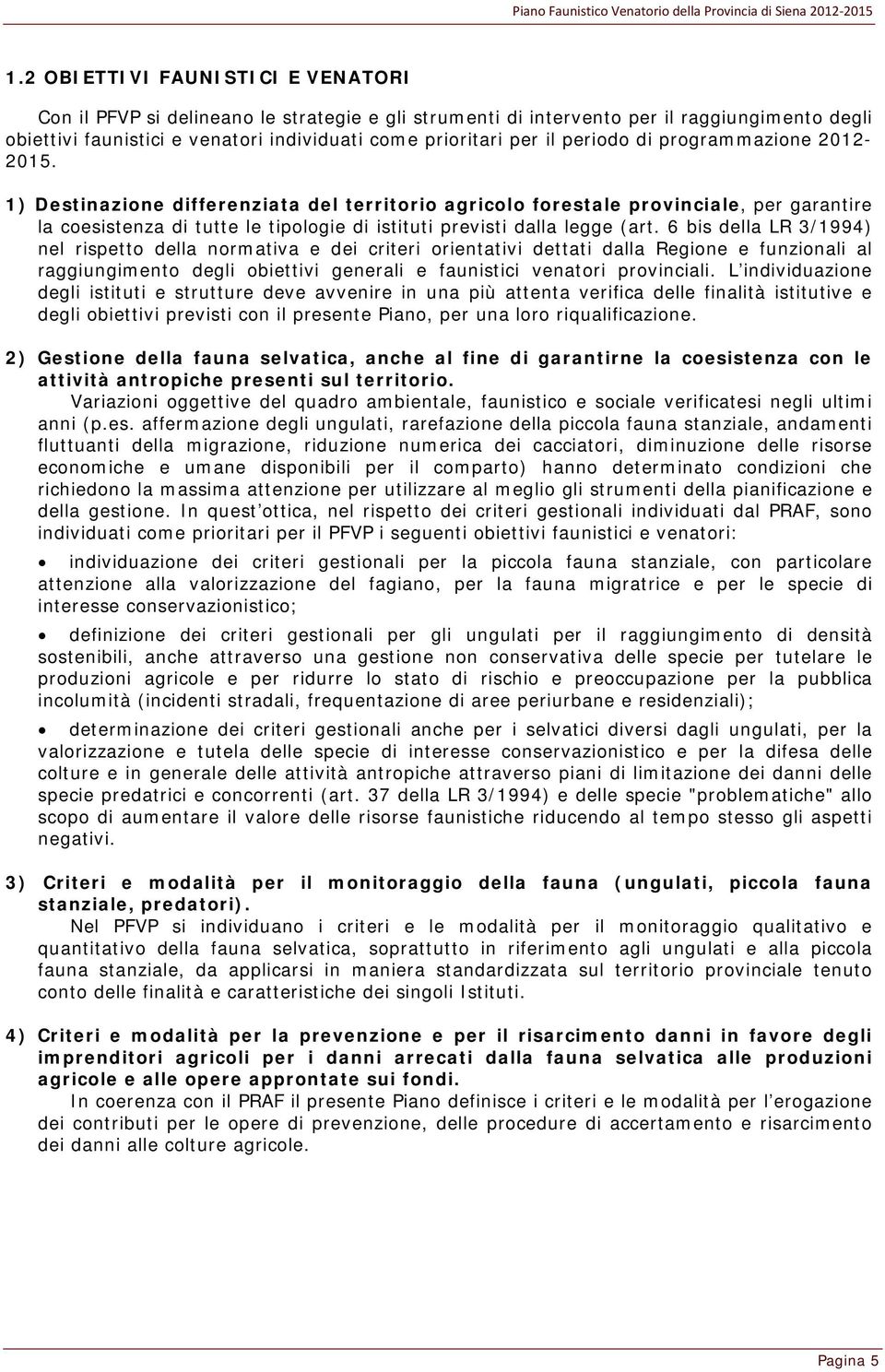 1) Destinazione differenziata del territorio agricolo forestale provinciale, per garantire la coesistenza di tutte le tipologie di istituti previsti dalla legge (art.