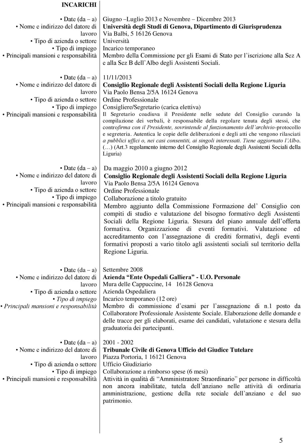 11/11/2013 Consiglio Regionale degli Assistenti Sociali della Regione Liguria Via Paolo Bensa 2/5A 16124 Genova Ordine Professionale Consigliere/Segretario (carica elettiva) Il Segretario coadiuva il