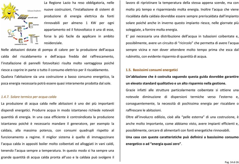 Nellee abitazioni dotate di pompa di calore per la produzione dell acqua caldaa del riscaldamento e dell acqua fredda del raffrescamento, l installazione di pannelli fotovoltaici risulta molto